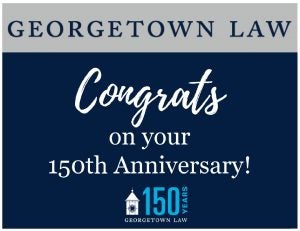 Printable sign the reads Georgetown Law, Congrats on your 150th Anniversary!